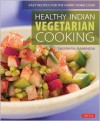 Healthy Indian Vegetarian Cooking: Easy Recipes for the Hurry Home Cook - Shubhra Ramineni, Monica Pope