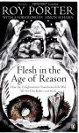 Flesh in the Age of Reason: How the Enlightenment Transformed the Way We See Our Bodies and Souls - Roy Porter, Simon Schama