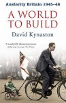 Austerity Britain: A World To Build - David Kynaston