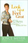 Look Great, Feel Great: 12 Keys to Enjoying a Healthy Life Now - Joyce Meyer