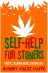 Self-help for Stoners, Stuff to Read When You're High - Robert Chazz Chute