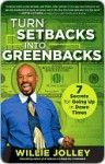 Turn Setbacks Into Greenbacks: 7 Secrets for Going Up in Down Times - Willie Jolley