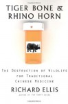 Tiger Bone & Rhino Horn: The Destruction of Wildlife for Traditional Chinese Medicine - Richard Ellis