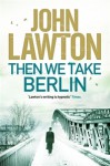 Then We Take Berlin - John Lawton