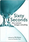 Sixty Seconds: One Moment Changes Everything - Phil Bolsta