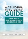 A California Survivors' Guide to Probate & Trust Administration & Everything Else - David Shapiro, Renee Linares