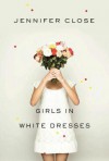 Girls in White Dresses - Jennifer Close