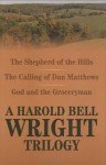 A Harold Bell Wright Trilogy: Shepherd of the Hills, The Calling of Dan Matthews, and God and the Groceryman - Harold Bell Wright