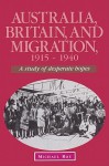 Australia, Britain and Migration, 1915 1940: A Study of Desperate Hopes - Michael Roe