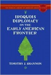 Iroquois Diplomacy on the Early American Frontier (The Penguin Library of American Indian History) - Timothy J. Shannon