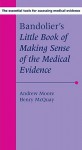 Bandolier's Little Book of Making Sense of the Medical Evidence - Andrew Moore, Henry McQuay