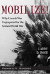 Mobilize!: Why Canada Was Unprepared for the Second World War - Larry D. Rose, J.L. Granatstein