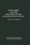 Voltaire and the Theatre of the Eighteenth Century - Marvin A. Carlson