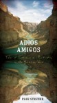 Adios Amigos: Tales of Sustenance and Purification in the American West - Page Stegner