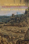 The Broken Road: From the Iron Gates to Mount Athos - Patrick Leigh Fermor