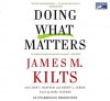 Doing What Matters: How to Get Results That Make a Difference-The Revolutionary Old-Fashioned Approach - James M. Kilts, John F. Manfredi, Robert Lorber