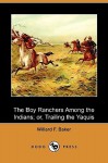 The Boy Ranchers Among the Indians; Or, Trailing the Yaquis (Dodo Press) - Willard F. Baker