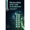 Sette volte la rivoluzione: i grandi della fisica contemporanea - Étienne Klein