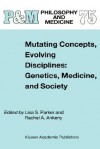 Mutating Concepts, Evolving Disciplines: Genetics, Medicine, and Society - Lisa S. Parker