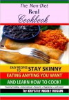 The Non-Diet Real Cookbook: Easy Recipes to Stay Skinny Eating Anything You Want and Learn How to Cook! - Krystle Nicole Russin