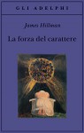 La forza del carattere - James Hillman, Adriana Bottini