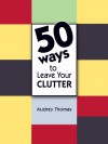 50 Ways to Leave Your Clutter - Audrey Thomas