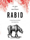 Rabid: A Cultural History of the World's Most Diabolical Virus - Bill Wasik, Monica Murphy, Johnny Heller