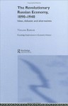 The Revolutionary Russian Economy, 1890–1940: Ideas, Debates, and Alternatives - Vincent Barnett