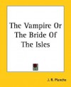 The Vampire or the Bride of the Isles - James Robinson Planché