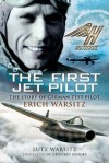 The First Jet Pilot: The Story of German Test Pilot Erich Warsitz - Lutz Warsitz, Geoffrey Brooks