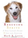 Rescuing Sprite: A Dog Lover's Story of Joy and Anguish - Mark R. Levin