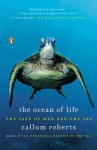 The Ocean of Life: The Fate of Man and the Sea - Callum Roberts