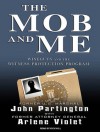 The Mob and Me: Wiseguys and the Witness Protection Program - John Partington, Arlene Violet, Dick Hill