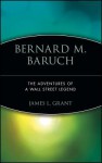 Bernard M. Baruch: The Adventures of a Wall Street Legend - James Grant