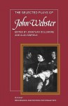 The Selected Plays of John Webster: The White Devil, the Duchess of Malfi, the Devil's Law Case - John Webster