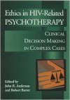 Ethics in HIV-Related Psychotherapy: Clinical Decision-Making in Complex Cases - John R. Anderson