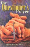 The Questioner's Prayer - Robert J. Baker