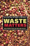 Waste Matters: New Perspectives on Food and Society. Edited by David Evans, Hugh Campbell, Anne Murcott - David Evans