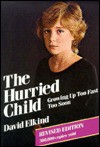 The Hurried Child: Growing Up Too Too Fast Too Soon - David Elkind