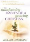 The Transforming Habits of a Growing Christian - William D. Watkins