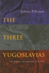 The Three Yugoslavias: State-Building and Legitimation, 1918-2005 - Sabrina P. Ramet
