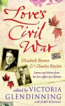 Love's Civil War: Elizabeth Bowen And Charles Ritchie: Letters And Diaries, 1941 1973 - Elizabeth Bowen, Victoria Glendinning