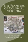 The Planters of Colonial Virginia: Originally Published in 1922 - Thomas J. Wertenbaker, Maggie Mack