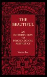 The Beautiful: An Introduction to Psychological Aesthetics - Vernon Lee