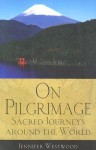 On Pilgrimage: Sacred Journeys Around the World - Jennifer Westwood