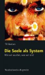 Die Seele ALS System: Wie Wir Wurden, Was Wir Sind - Till Bastian