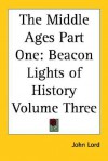 The Middle Ages Part One: Beacon Lights of History Volume Three - John Lord