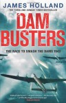 Dam Busters: The Race to Smash the Dams, 1943 - James Holland