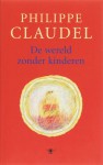 De wereld zonder kinderen - Philippe Claudel