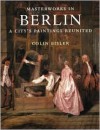 Masterworks in Berlin: A City's Paintings Reunited - Colin Eisler